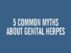 Busting 5 Myths About Genital Herpes