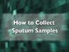 How to Collect Sputum Samples