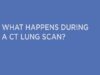 What Happens During a CT Lung Scan